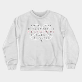 Political Discourse is Religious Debate in Disguise Crewneck Sweatshirt